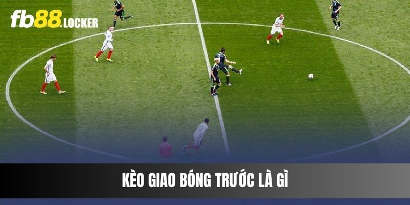 Kèo giao bóng trước là gì