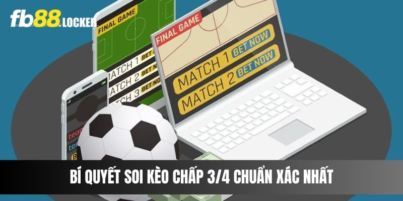 Bí quyết soi kèo chấp 3/4 chuẩn xác nhất