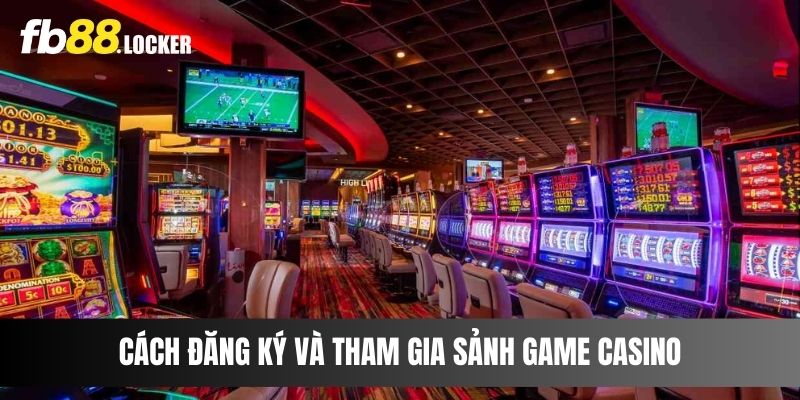 Cách đăng ký và tham gia sảnh game Casino