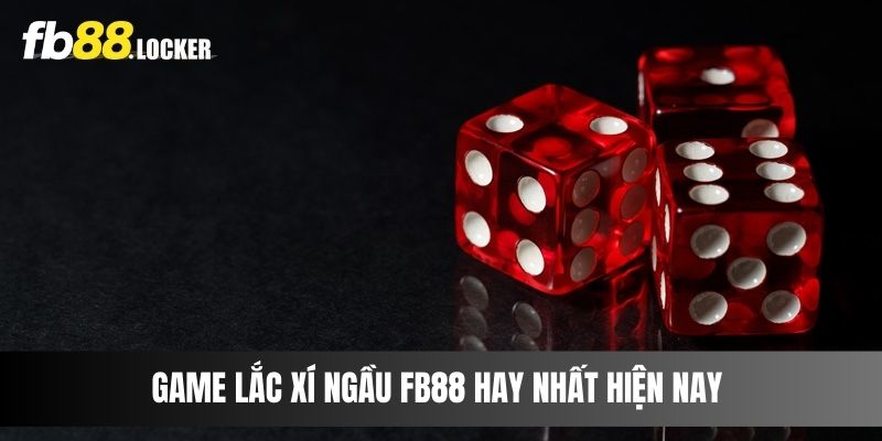 Game Lắc Xí Ngầu Fb88 Hay Nhất Hiện Nay