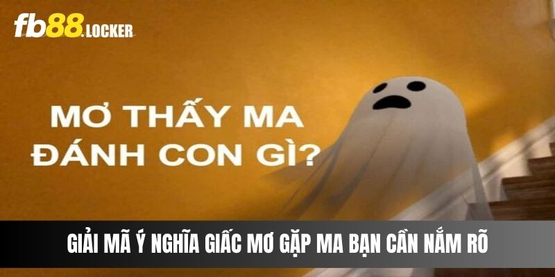 Giải mã ý nghĩa giấc mơ gặp ma bạn cần nắm rõ