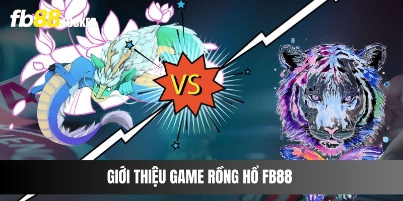 Giới thiệu game Rồng Hổ Fb88 