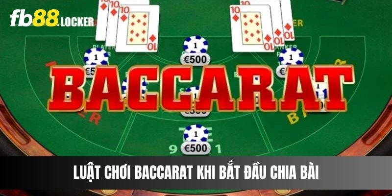 Luật chơi Baccarat khi bắt đầu chia bài