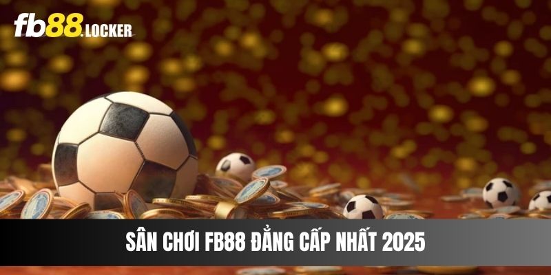 Sân chơi Fb88 đẳng cấp nhất 2025