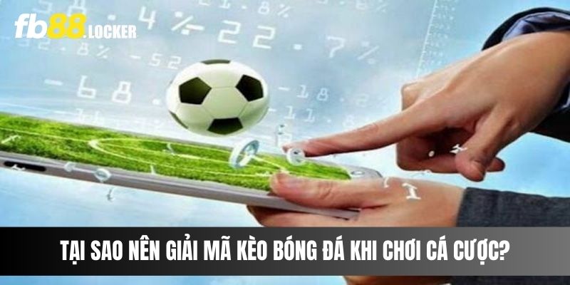 Tại sao nên giải mã kèo bóng đá khi chơi cá cược?