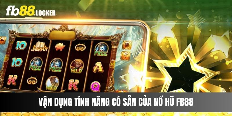 Vận dụng tính năng có sẵn của Nổ Hũ FB88