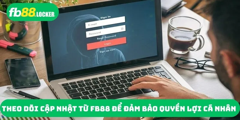 Theo dõi cập nhật từ FB88 để đảm bảo quyền lợi cá nhân